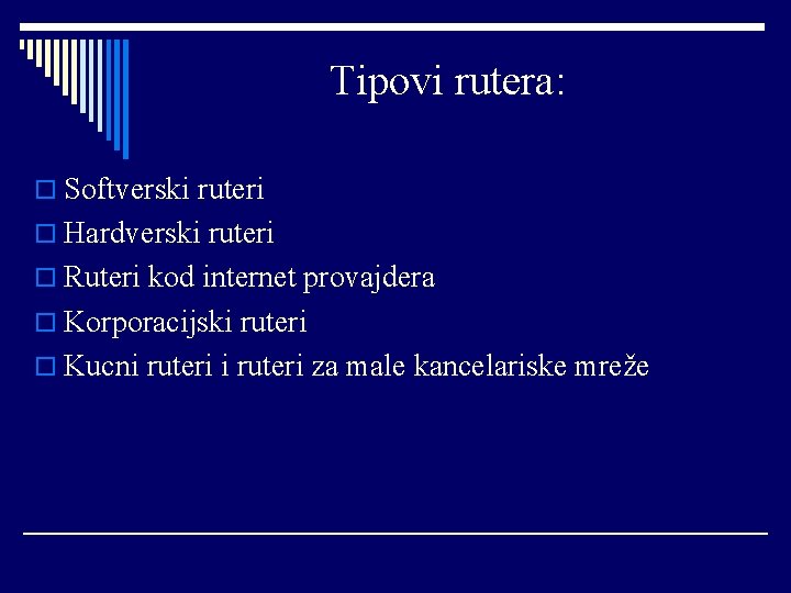 Tipovi rutera: o Softverski ruteri o Hardverski ruteri o Ruteri kod internet provajdera o