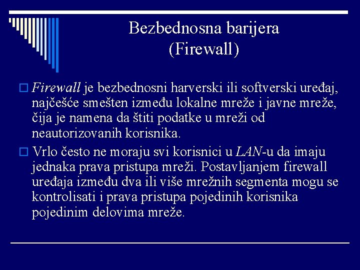 Bezbednosna barijera (Firewall) o Firewall je bezbednosni harverski ili softverski uređaj, najčešće smešten između