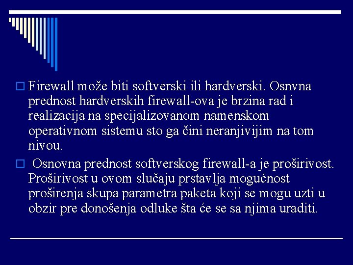 o Firewall može biti softverski ili hardverski. Osnvna prednost hardverskih firewall-ova je brzina rad