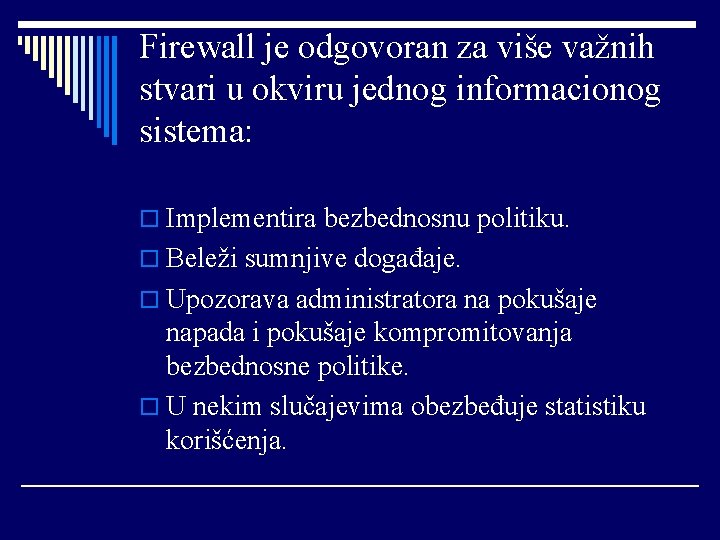 Firewall je odgovoran za više važnih stvari u okviru jednog informacionog sistema: o Implementira