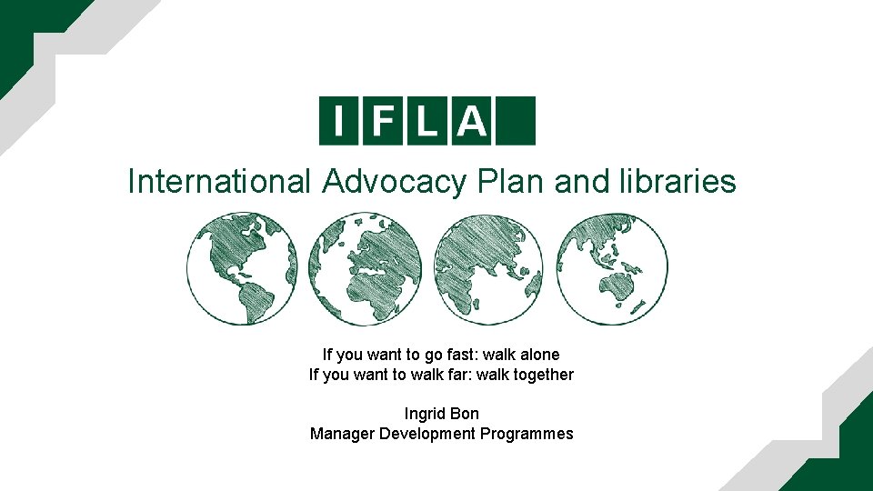 International Advocacy Plan and libraries If you want to go fast: walk alone If