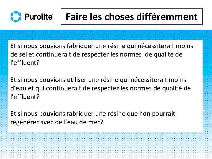 Faire les choses différemment Et si nous pouvions fabriquer une résine qui nécessiterait moins