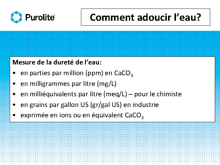 Comment adoucir l’eau? Mesure de la dureté de l’eau: • en parties par million