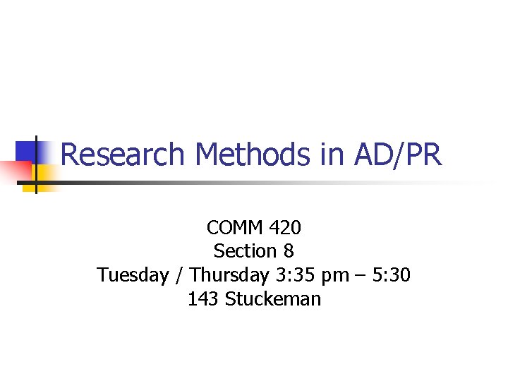 Research Methods in AD/PR COMM 420 Section 8 Tuesday / Thursday 3: 35 pm