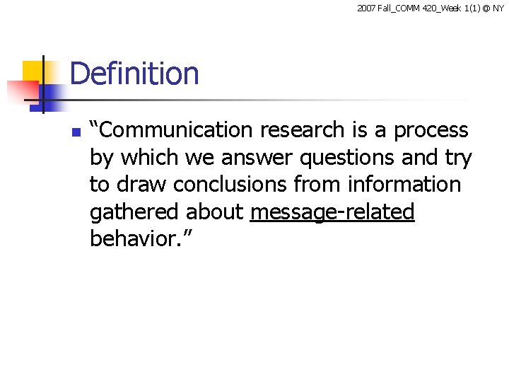 2007 Fall_COMM 420_Week 1(1) @ NY Definition n “Communication research is a process by