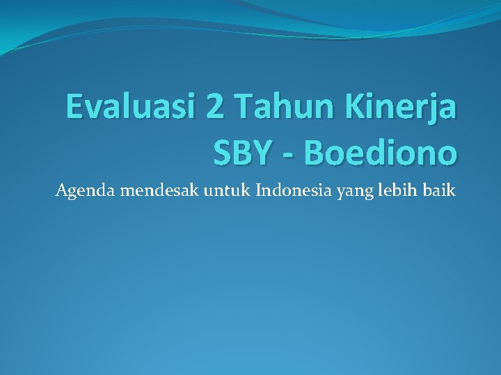 Evaluasi 2 Tahun Kinerja SBY - Boediono Agenda mendesak untuk Indonesia yang lebih baik