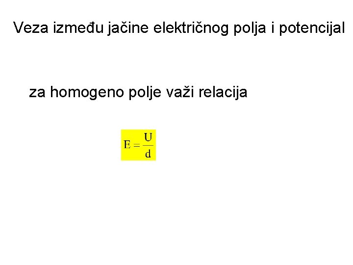 Veza između jačine električnog polja i potencijal za homogeno polje važi relacija 