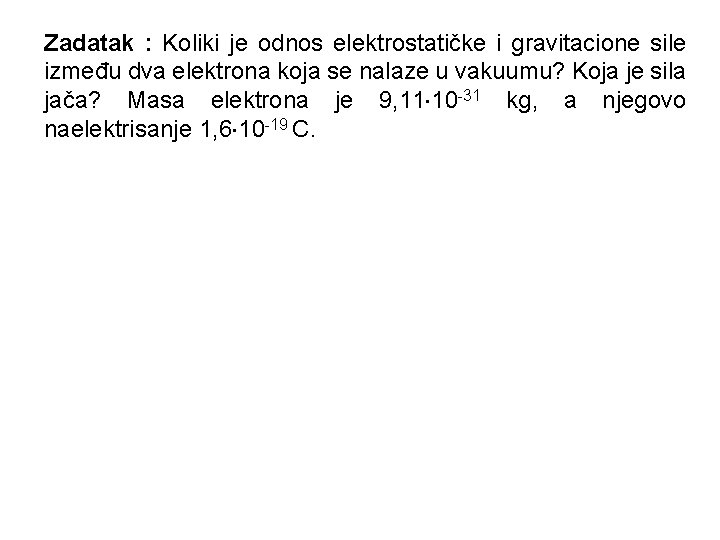 Zadatak : Koliki je odnos elektrostatičke i gravitacione sile između dva elektrona koja se