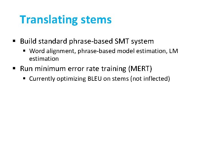 Translating stems § Build standard phrase-based SMT system § Word alignment, phrase-based model estimation,