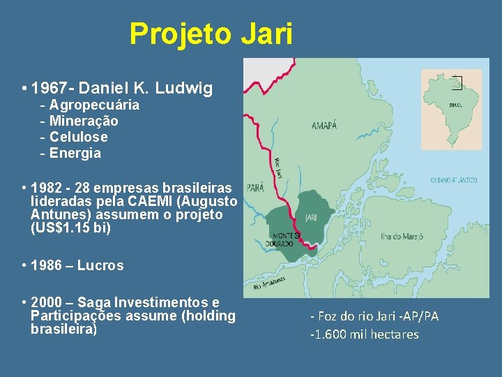 Projeto Jari • 1967 - Daniel K. Ludwig - Agropecuária Mineração Celulose Energia •