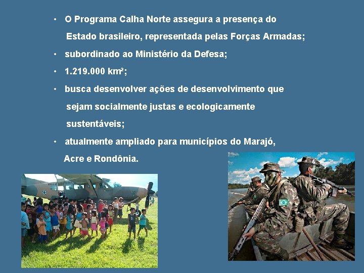  • O Programa Calha Norte assegura a presença do Estado brasileiro, representada pelas