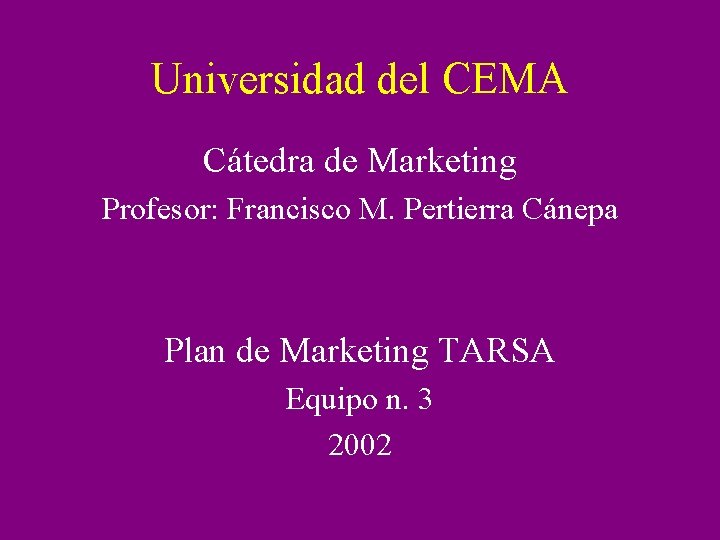 Universidad del CEMA Cátedra de Marketing Profesor: Francisco M. Pertierra Cánepa Plan de Marketing
