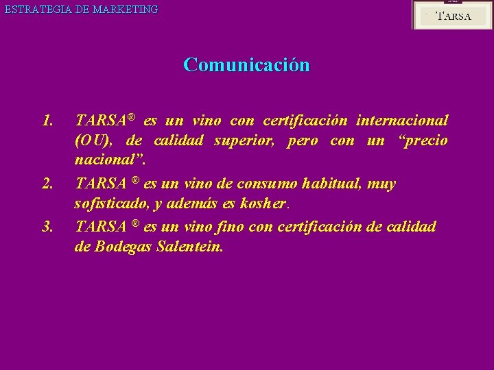 ESTRATEGIA DE MARKETING Comunicación 1. 2. 3. TARSA® es un vino con certificación internacional