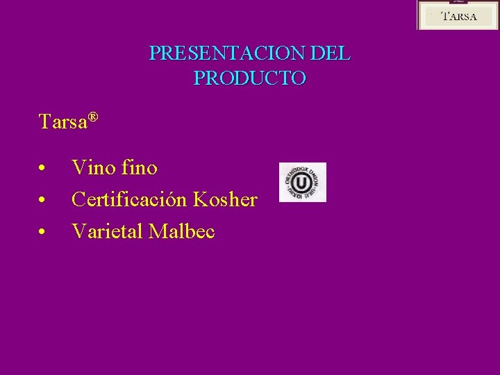 PRESENTACION DEL PRODUCTO Tarsa® • • • Vino fino Certificación Kosher Varietal Malbec 