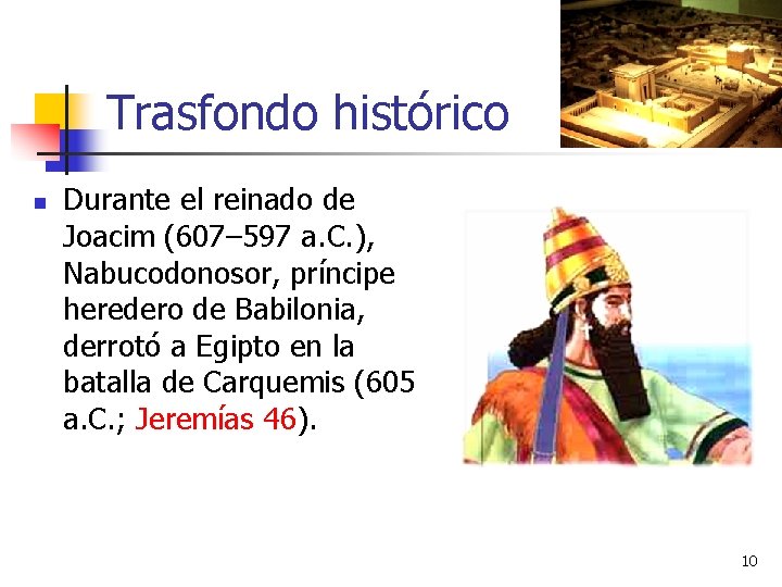 Trasfondo histórico n Durante el reinado de Joacim (607– 597 a. C. ), Nabucodonosor,