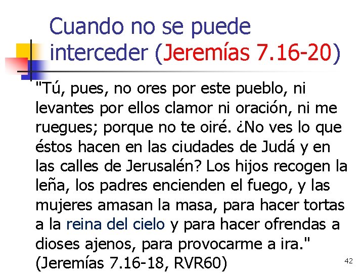 Cuando no se puede interceder (Jeremías 7. 16 -20) "Tú, pues, no ores por