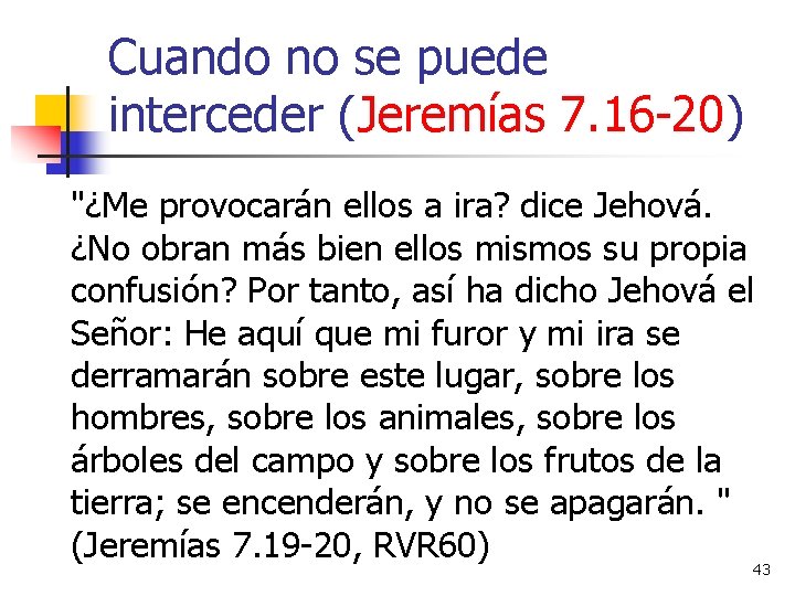 Cuando no se puede interceder (Jeremías 7. 16 -20) "¿Me provocarán ellos a ira?