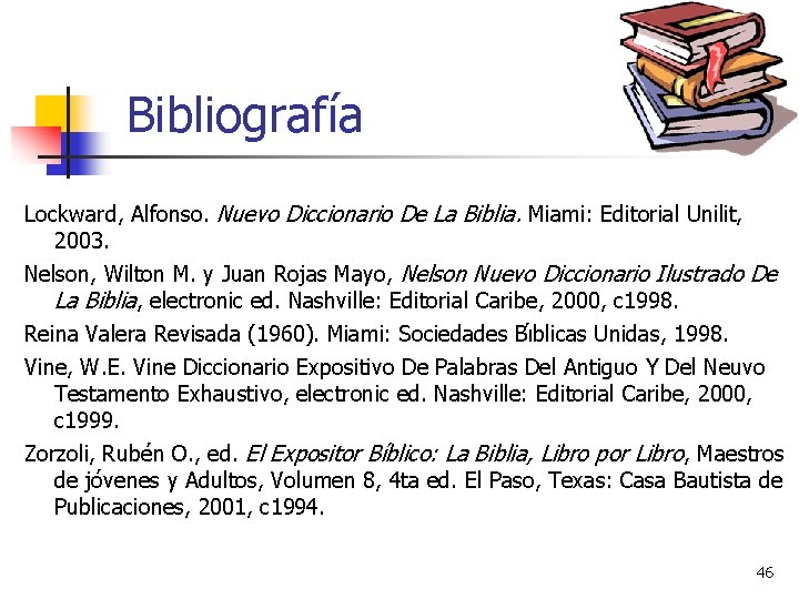 Bibliografía Lockward, Alfonso. Nuevo Diccionario De La Biblia. Miami: Editorial Unilit, 2003. Nelson, Wilton