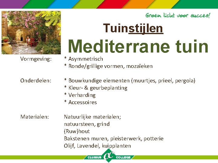 Tuinstijlen Mediterrane tuin Vormgeving: * Asymmetrisch * Ronde/grillige vormen, mozaïeken Onderdelen: * Bouwkundige elementen