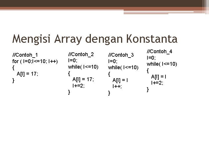 Mengisi Array dengan Konstanta //Contoh_1 for ( I=0; I<=10; I++) { A[I] = 17;