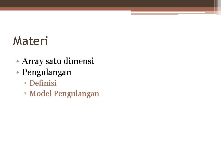 Materi • Array satu dimensi • Pengulangan ▫ Definisi ▫ Model Pengulangan 