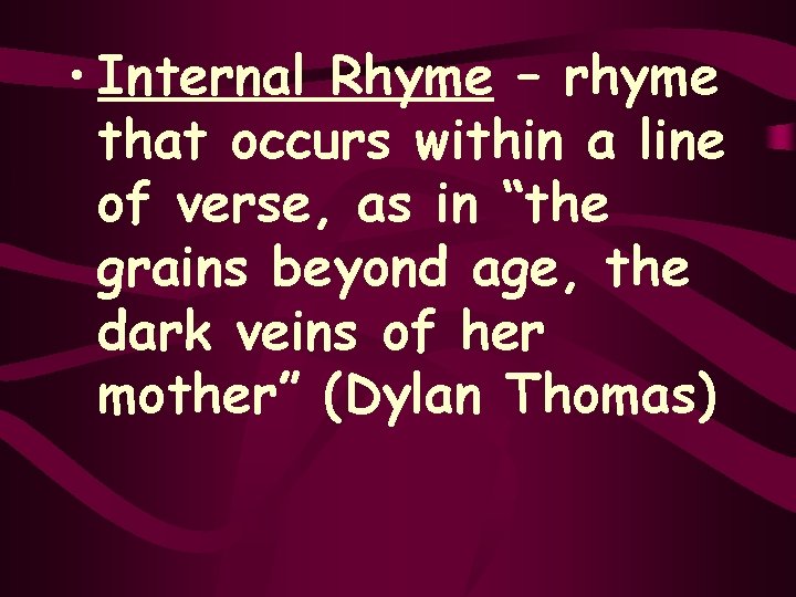  • Internal Rhyme – rhyme that occurs within a line of verse, as