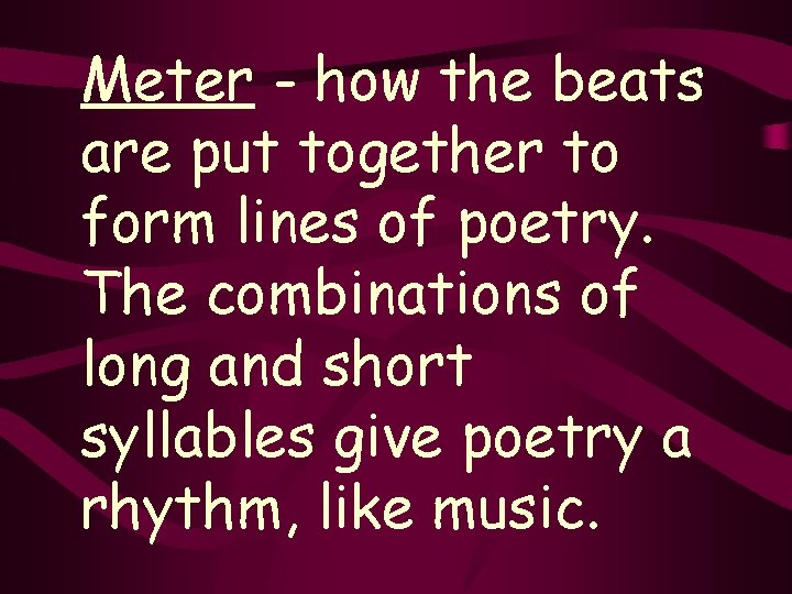 Meter - how the beats are put together to form lines of poetry. The