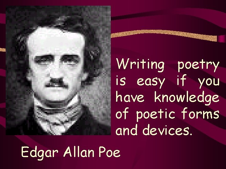 Writing poetry is easy if you have knowledge of poetic forms and devices. Edgar