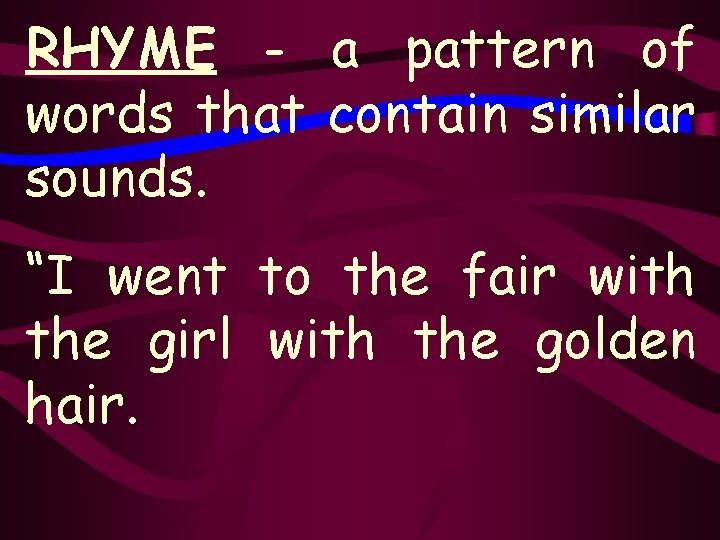 RHYME - a pattern of words that contain similar sounds. “I went to the
