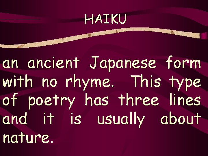 HAIKU an ancient Japanese form with no rhyme. This type of poetry has three