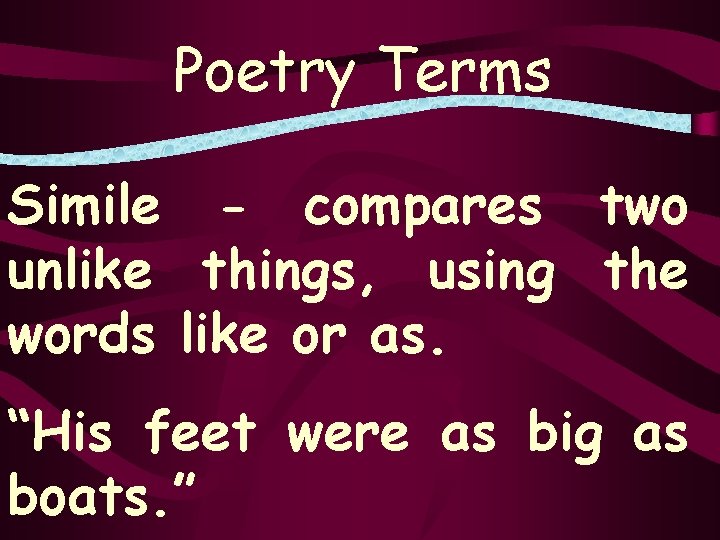 Poetry Terms Simile - compares two unlike things, using the words like or as.