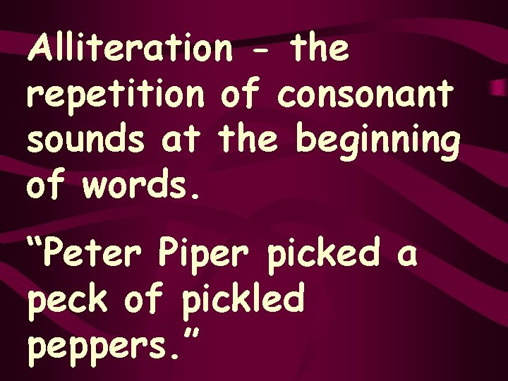 Alliteration - the repetition of consonant sounds at the beginning of words. “Peter Piper