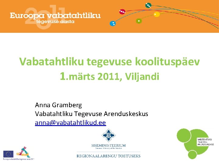 Vabatahtliku tegevuse koolituspäev 1. märts 2011, Viljandi Anna Gramberg Vabatahtliku Tegevuse Arenduskeskus anna@vabatahtlikud. ee