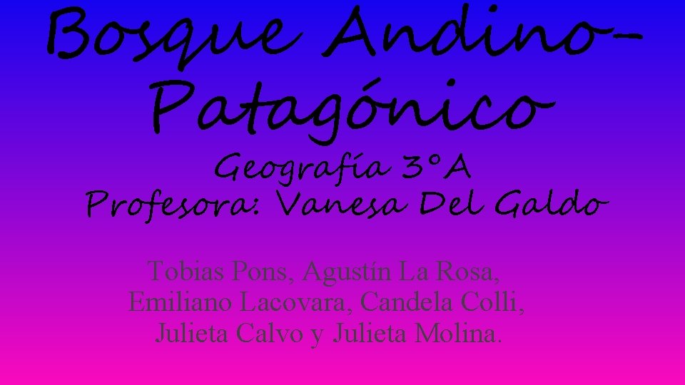Bosque Andino. Patagónico Geografía 3°A Profesora: Vanesa Del Galdo Tobias Pons, Agustín La Rosa,