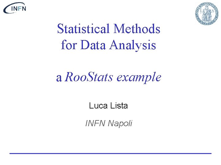 Statistical Methods for Data Analysis a Roo. Stats example Luca Lista INFN Napoli 