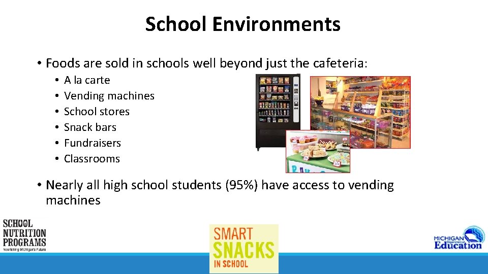 School Environments • Foods are sold in schools well beyond just the cafeteria: •