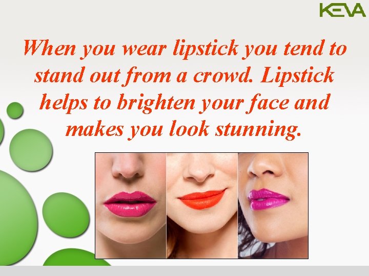 When you wear lipstick you tend to stand out from a crowd. Lipstick helps