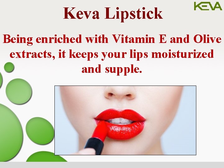 Keva Lipstick Being enriched with Vitamin E and Olive extracts, it keeps your lips