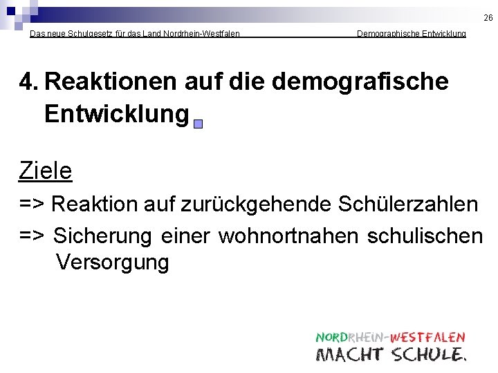 26 Das neue Schulgesetz für das Land Nordrhein-Westfalen _______ Demographische Entwicklung 4. Reaktionen auf