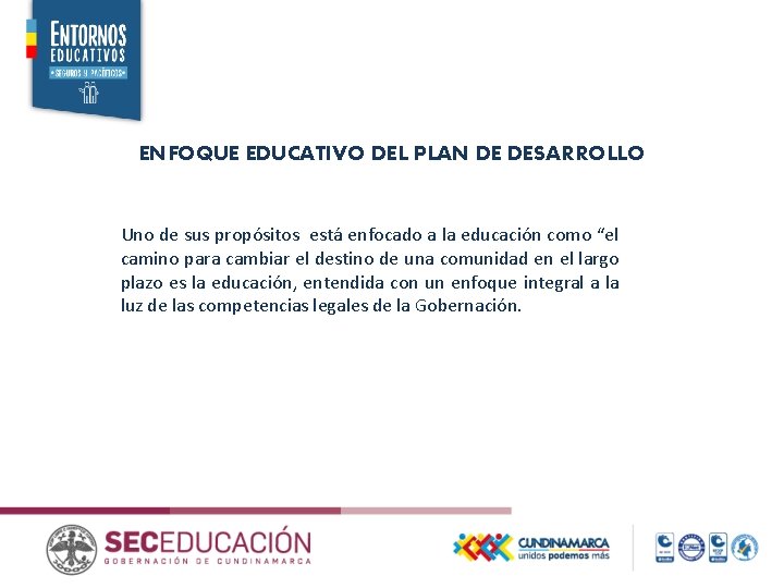 ENFOQUE EDUCATIVO DEL PLAN DE DESARROLLO Uno de sus propósitos está enfocado a la