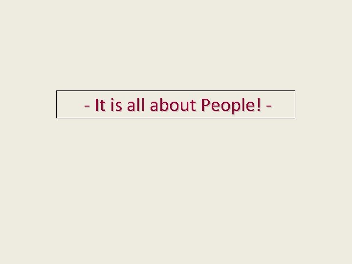 - It is all about People! - 