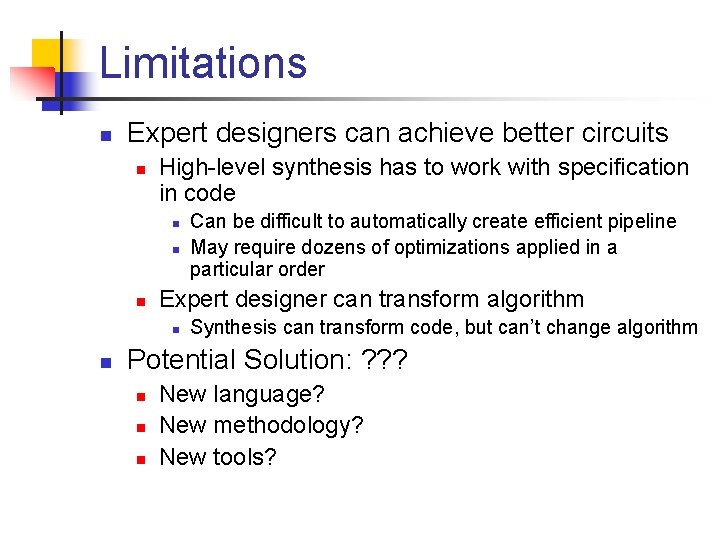 Limitations n Expert designers can achieve better circuits n High-level synthesis has to work