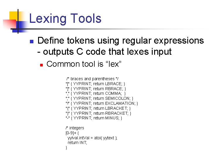 Lexing Tools n Define tokens using regular expressions - outputs C code that lexes