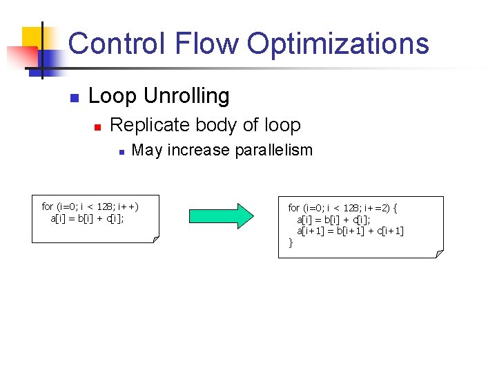 Control Flow Optimizations n Loop Unrolling n Replicate body of loop n May increase