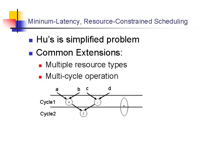 Mininum-Latency, Resource-Constrained Scheduling n n Hu’s is simplified problem Common Extensions: n n Multiple