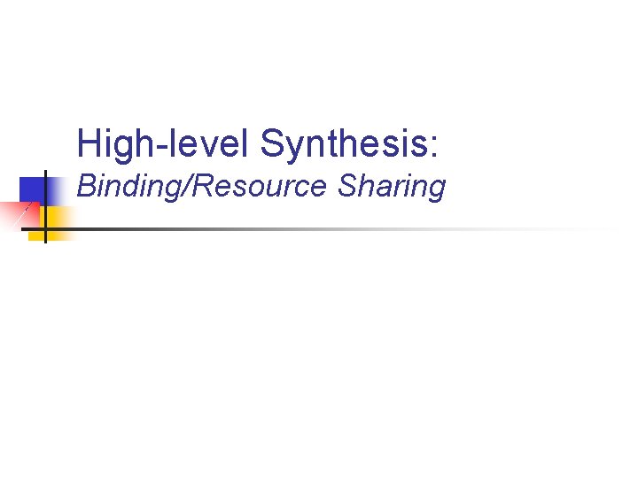 High-level Synthesis: Binding/Resource Sharing 