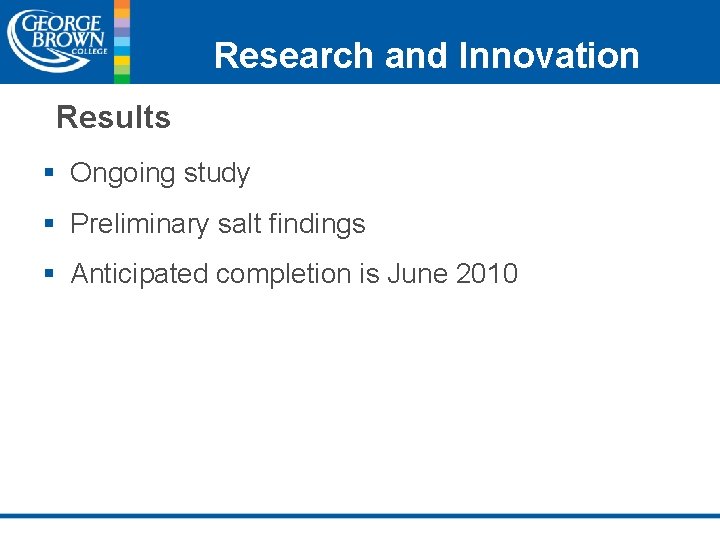 Research and Innovation Results § Ongoing study § Preliminary salt findings § Anticipated completion