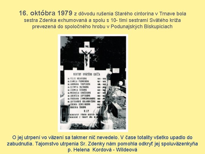 16. októbra 1979 z dôvodu rušenia Starého cintorína v Trnave bola sestra Zdenka exhumovaná