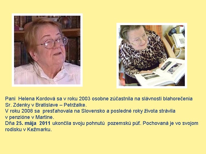 Pani Helena Kordová sa v roku 2003 osobne zúčastnila na slávnosti blahorečenia Sr. Zdenky