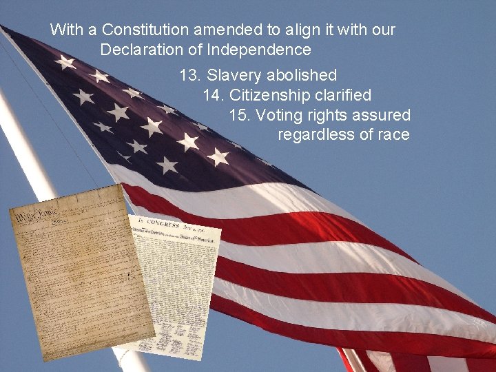 With a Constitution amended to align it with our Declaration of Independence 13. Slavery